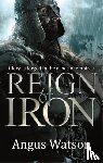 Watson, Angus - Reign of Iron