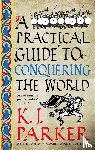 Parker, K. J. - A Practical Guide to Conquering the World