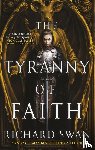Swan, Richard - The Tyranny of Faith