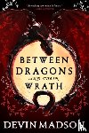Madson, Devin - Between Dragons and Their Wrath