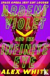 White, Alex - Ardent Violet and the Infinite Eye