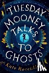 Racculia, Kate - Tuesday Mooney Talks To Ghosts