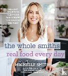 Smith, Michelle - The Whole Smiths Real Food Every Day