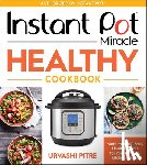 Pitre, Urvashi - Instant Pot Miracle Healthy Cookbook