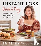 Williams, Brittany - Instant Loss Quick and Easy: 125 Recipes That Are Big on Flavor When You're Light on Time