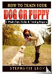 Leon, Stephanie - How to Train Your Dog or Puppy