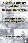 Freemann, Jr. - A Concise History of the Second World War: Its Origin, Battles and Consequences