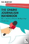 Bradshaw, Paul (Birmingham City University, UK) - The Online Journalism Handbook: Skills to Survive and Thrive in the Digital Age