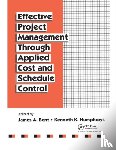 Bent, James, Humphreys, Kenneth K. - Effective Project Management Through Applied Cost and Schedule Control