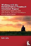 Cohn, Ruth (Private practice - Working with the Developmental Trauma of Childhood Neglect