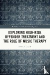 Sicard, Louise - Exploring High-risk Offender Treatment and the Role of Music Therapy