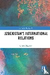 Madiyev, Oybek - Uzbekistan’s International Relations