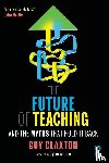 Claxton, Guy - The Future of Teaching