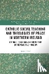 Power, Maria - Catholic Social Teaching and Theologies of Peace in Northern Ireland