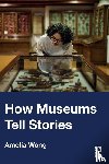 Wong, Amelia - How Museums Tell Stories