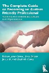 Grant, Robert Jason, Barboa, Linda, Luck, Jan, Obrey, Elizabeth - The Complete Guide to Becoming an Autism Friendly Professional