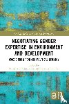  - Negotiating Gender Expertise in Environment and Development - Voices from Feminist Political Ecology