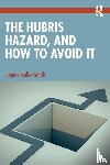 Sadler-Smith, Eugene (University of Surrey - The Hubris Hazard, and How to Avoid It