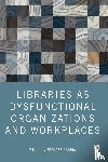  - Libraries as Dysfunctional Organizations and Workplaces