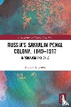 Gentes, Andrew A. - Russia's Sakhalin Penal Colony, 1849–1917