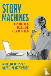 Sharples, Mike, Perez y Perez, Rafael - Story Machines: How Computers Have Become Creative Writers