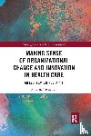 Reff Pedersen, Anne - Making Sense of Organizational Change and Innovation in Health Care