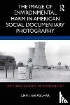 Balaschak, Chris - The Image of Environmental Harm in American Social Documentary Photography