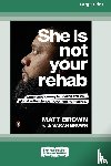 Brown, Matt, Brown, Sarah - She Is Not Your Rehab