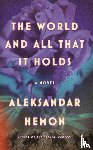 Hemon, Aleksandar - The World and All That It Holds