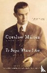 Czeslaw Milosz, Madeline Levine, Bogdana Carpenter - To Begin Where I Am