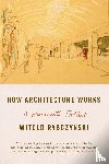 Rybczynski, Witold - How Architecture Works