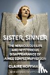 Hoffman, Claire - Sister, Sinner: The Miraculous Life and Mysterious Disappearance of Aimee Semple McPherson