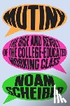 Scheiber, Noam - Mutiny: The Rise and Revolt of the College-Educated Working Class