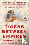 Slaght, Jonathan C. - Tigers Between Empires: The Improbable Return of Great Cats to the Forests of Russia and China