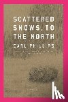 Phillips, Carl - Scattered Snows, to the North: Poems