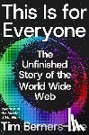 Berners-Lee, Tim - This Is for Everyone: The Unfinished Story of the World Wide Web