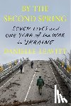 Leavitt, Danielle - By the Second Spring: Seven Lives and One Year of the War in Ukraine