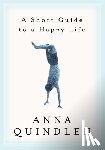 Quindlen, Anna - A Short Guide to a Happy Life
