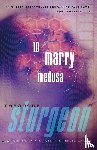Sturgeon, Theodore - To Marry Medusa