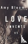 Bloom, Amy - Love Invents Us