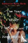 Hyde, Catherine Ryan - The Year of My Miraculous Reappearance