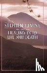 Levine, Stephen - Healing into Life and Death