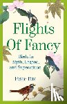 Tate, Peter - Flights of Fancy: Birds in Myth, Legend, and Superstition