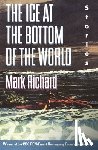 Richard, Mark - The Ice at the Bottom of the World