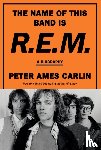 Carlin, Peter Ames - The Name of This Band Is R.E.M.