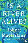 Macfarlane, Robert - Is a River Alive?