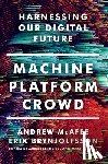 McAfee, Andrew (MIT), Brynjolfsson, Erik (MIT) - Machine, Platform, Crowd