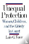 Forer, Lois G. - Unequal Protection - Women, Children, and the Elderly in Court