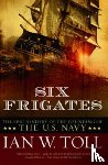 Toll, Ian W. - Six Frigates