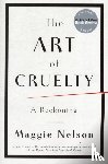 Nelson, Maggie (CalArts) - The Art of Cruelty